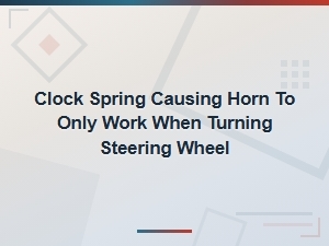 Clock Spring Diagnosis: Horn Only Works When Turning Steering Wheel