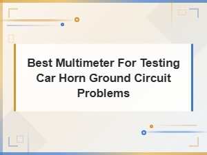 Best Multimeter for Testing Car Horn Ground Circuit Problems