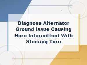 Diagnose Alternator Ground Issue Causing Horn Intermittent with Steering Turn