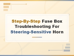 Steering-Sensitive Horn Fuse Box Troubleshooting Step-by-Step Guide
