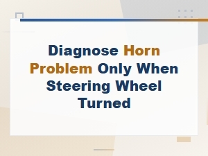 Diagnose Horn Problem When Steering Wheel Turned - Steering Column Wiring