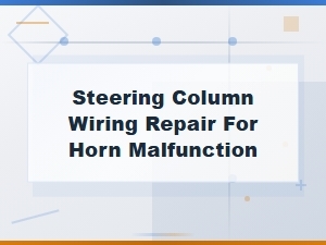 Steering Column Wiring Repair Guide for Horn Malfunction Issues
